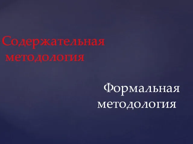 Содержательная методология Формальная методология