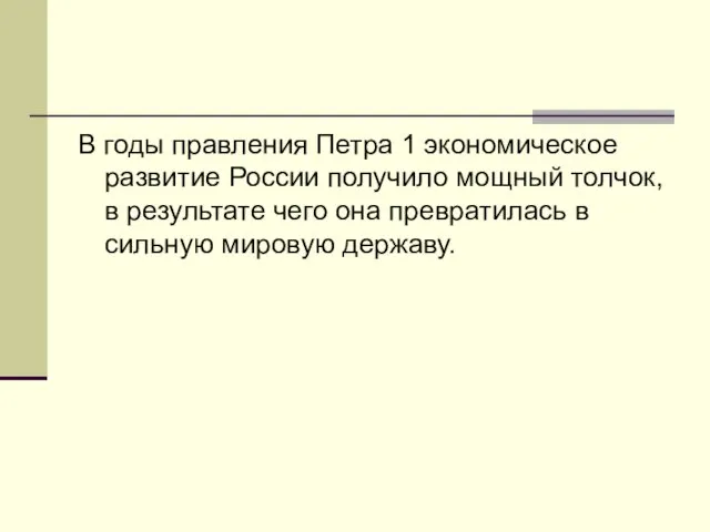 В годы правления Петра 1 экономическое развитие России получило мощный толчок,