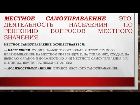 МЕСТНОЕ САМОУПРАВЛЕНИЕ — ЭТО ДЕЯТЕЛЬНОСТЬ НАСЕЛЕНИЯ ПО РЕШЕНИЮ ВОПРОСОВ МЕСТНОГО ЗНАЧЕНИЯ.