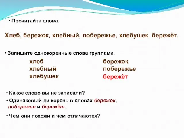 Прочитайте слова. Хлеб, бережок, хлебный, побережье, хлебушек, бережёт. Запишите однокоренные слова