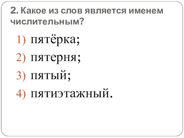 2. Какое из слов является именем числительным? пятёрка; пятерня; пятый; пятиэтажный.