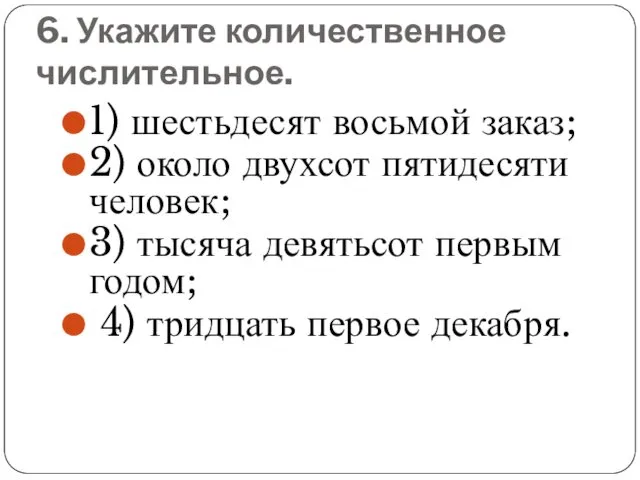 6. Укажите количественное числительное. 1) шестьдесят восьмой заказ; 2) около двухсот