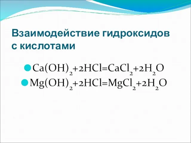 Взаимодействие гидроксидов с кислотами Ca(OH)2+2HCl=CaCl2+2H2O Mg(OH)2+2HCl=MgCl2+2H2O