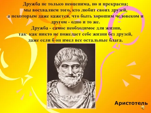 Дружба не только неоценима, но и прекрасна; мы восхваляем того, кто