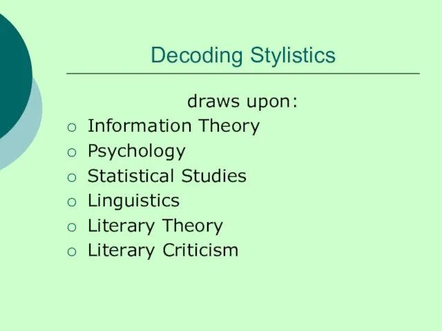 Decoding Stylistics draws upon: Information Theory Psychology Statistical Studies Linguistics Literary Theory Literary Criticism