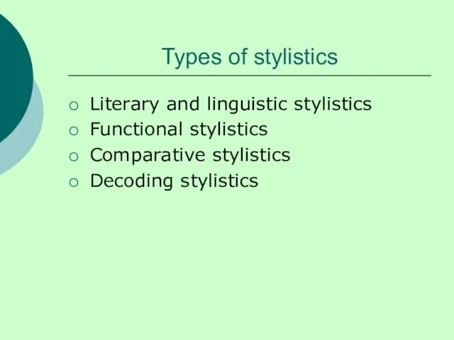 Types of stylistics Literary and linguistic stylistics Functional stylistics Comparative stylistics Decoding stylistics