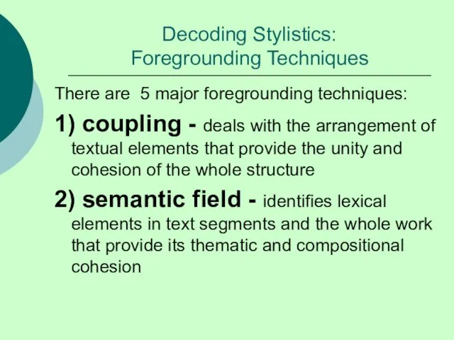 Decoding Stylistics: Foregrounding Techniques There are 5 major foregrounding techniques: 1)