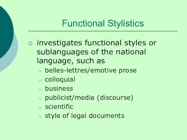 Functional Stylistics investigates functional styles or sublanguages of the national language,