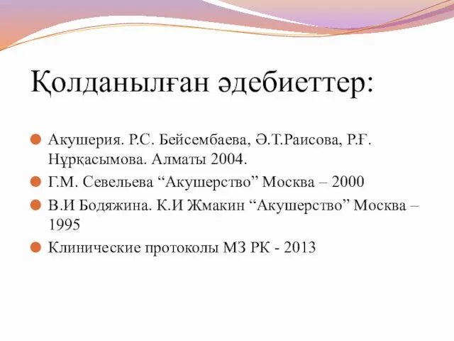 Қолданылған әдебиеттер: Акушерия. Р.С. Бейсембаева, Ә.Т.Раисова, Р.Ғ.Нұрқасымова. Алматы 2004. Г.М. Севельева