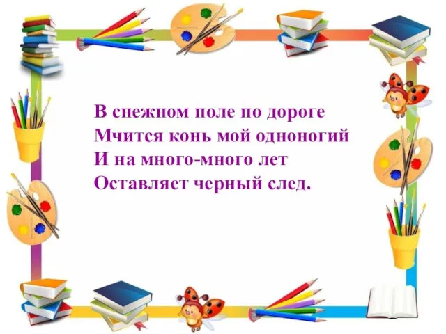 В снежном поле по дороге Мчится конь мой одноногий И на много-много лет Оставляет черный след.