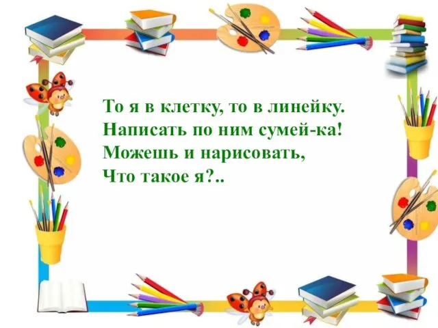 То я в клетку, то в линейку. Написать по ним сумей-ка!