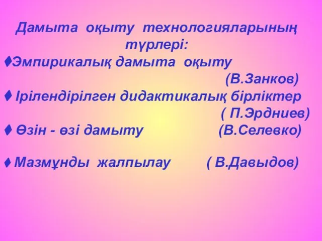 Дамыта оқыту технологияларының түрлері: ⧫Эмпирикалық дамыта оқыту (В.Занков) ⧫ Ірілендірілген дидактикалық