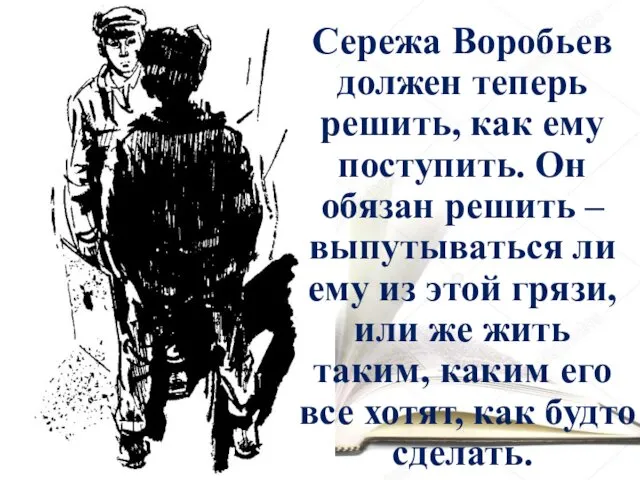 Сережа Воробьев должен теперь решить, как ему поступить. Он обязан решить