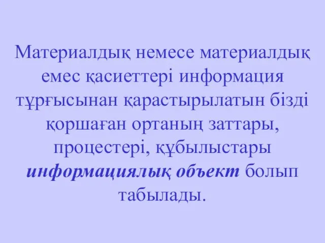 Материалдық немесе материалдық емес қасиеттері информация тұрғысынан қарастырылатын бізді қоршаған ортаның