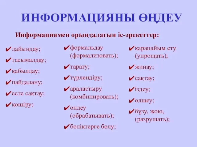 ИНФОРМАЦИЯНЫ ӨҢДЕУ Информациямен орындалатын іс-әрекеттер: дайындау; тасымалдау; қабылдау; пайдалану; есте сақтау;