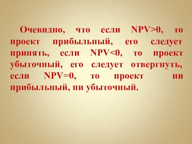 Очевидно, что если NPV>0, то проект прибыльный, его следует принять, если NPV