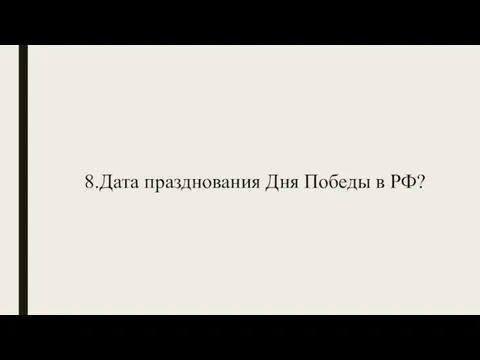 8.Дата празднования Дня Победы в РФ?