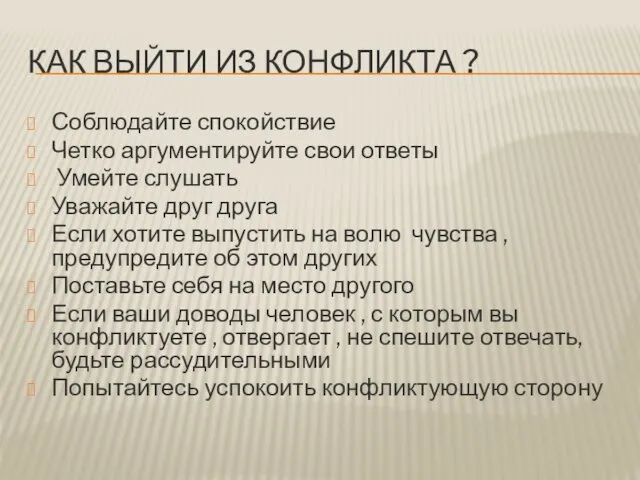 КАК ВЫЙТИ ИЗ КОНФЛИКТА ? Соблюдайте спокойствие Четко аргументируйте свои ответы