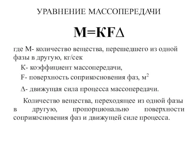 УРАВНЕНИЕ МАССОПЕРЕДАЧИ М=КF∆ где М- количество вещества, перешедшего из одной фазы