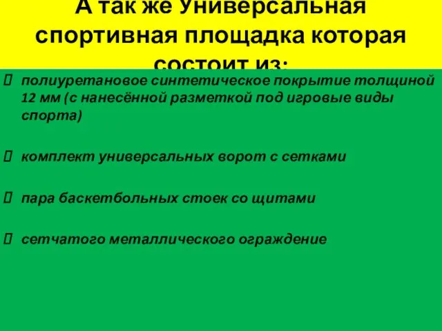 А так же Универсальная спортивная площадка которая состоит из: полиуретановое синтетическое