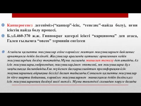 Канцерогенез дегеніміз-(“канцер”-ісік, “генезис”-пайда болу), яғни ісіктің пайда болу процесі. Б.з.б.460-370 ж.ж.