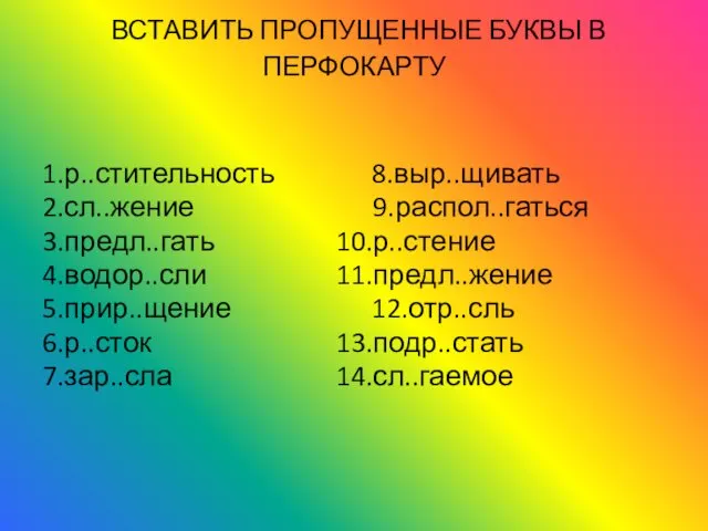 ВСТАВИТЬ ПРОПУЩЕННЫЕ БУКВЫ В ПЕРФОКАРТУ 1.р..стительность 8.выр..щивать 2.сл..жение 9.распол..гаться 3.предл..гать 10.р..стение