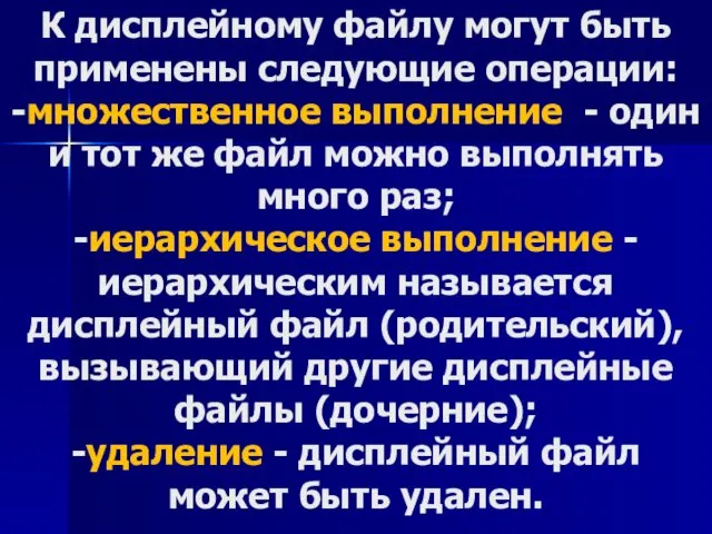 К дисплейному файлу могут быть применены следующие операции: -множественное выполнение -