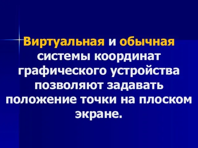 Виртуальная и обычная системы координат графического устройства позволяют задавать положение точки на плоском экране.