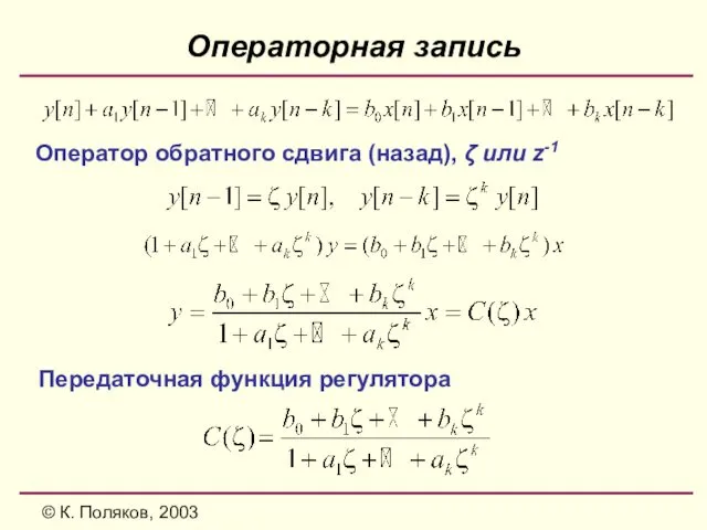 © К. Поляков, 2003 Операторная запись Оператор обратного сдвига (назад), ζ или z-1 Передаточная функция регулятора
