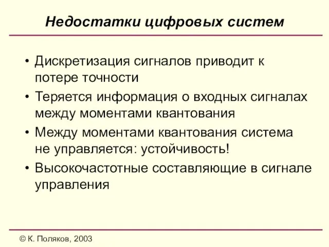 © К. Поляков, 2003 Недостатки цифровых систем Дискретизация сигналов приводит к