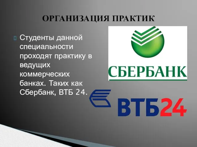 Студенты данной специальности проходят практику в ведущих коммерческих банках. Таких как Сбербанк, ВТБ 24. ОРГАНИЗАЦИЯ ПРАКТИК