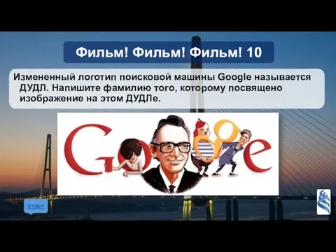 Измененный логотип поисковой машины Google называется ДУДЛ. Напишите фамилию того, которому