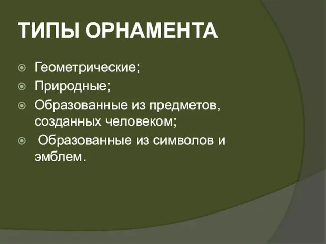 ТИПЫ ОРНАМЕНТА Геометрические; Природные; Образованные из предметов, созданных человеком; Образованные из символов и эмблем.