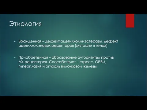 Этиология Врожденная – дефект ацетилхолинэстеразы, дефект ацетилхолиновых рецепторов (мутации в генах)