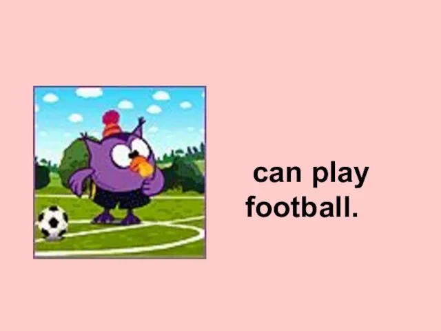 can play football.