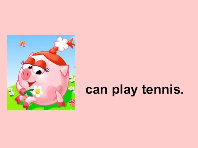 can play tennis.