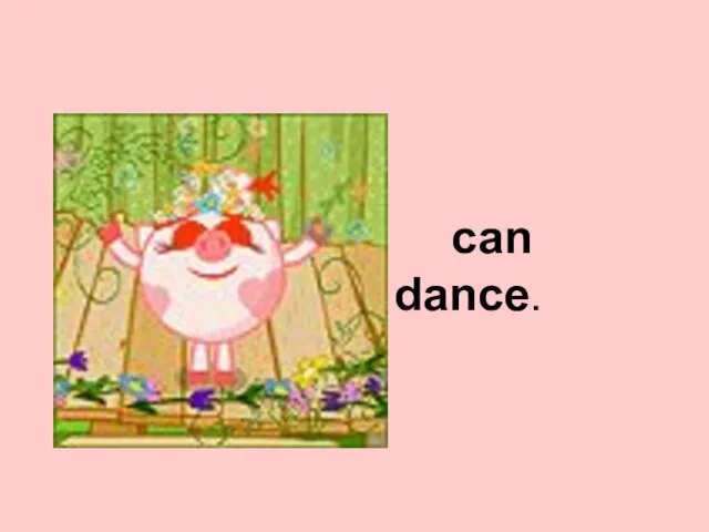 can dance.