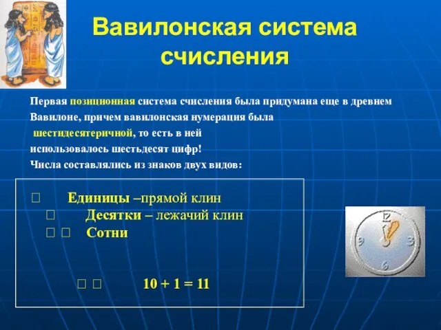 Вавилонская система счисления Первая позиционная система счисления была придумана еще в