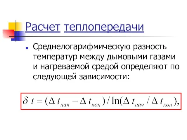 Расчет теплопередачи Среднелогарифмическую разность температур между дымовыми газами и нагреваемой средой определяют по следующей зависимости: