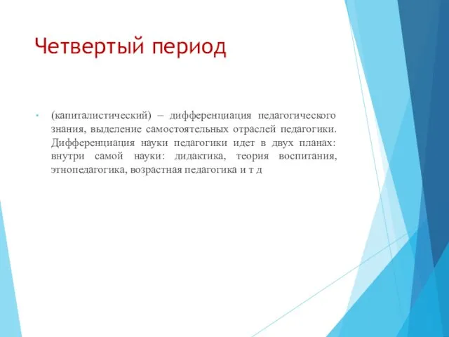 Четвертый период (капиталистический) – дифференциация педагогического знания, выделение самостоятельных отраслей педагогики.