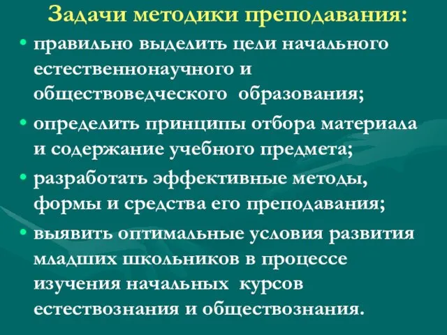 Задачи методики преподавания: правильно выделить цели начального естественнонаучного и обществоведческого образования;