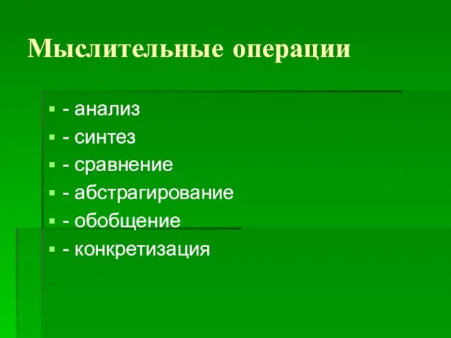 Мыслительные операции - анализ - синтез - сравнение - абстрагирование - обобщение - конкретизация