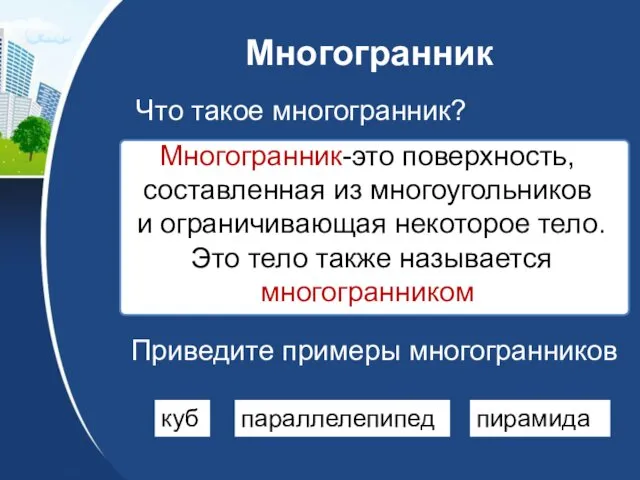 Многогранник Что такое многогранник? Приведите примеры многогранников куб параллелепипед пирамида