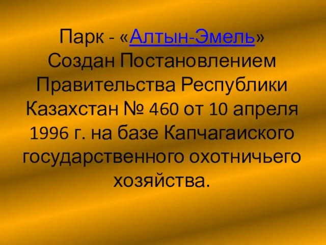 Парк - «Алтын-Эмель» Создан Постановлением Правительства Республики Казахстан № 460 от