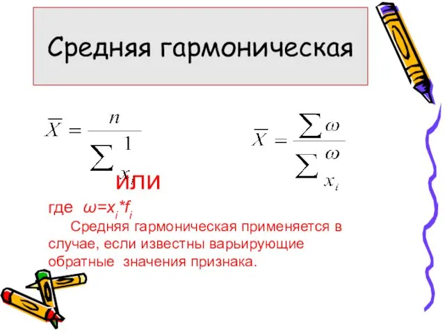 или где ω=xi*fi Средняя гармоническая применяется в случае, если известны варьирующие обратные значения признака. Средняя гармоническая