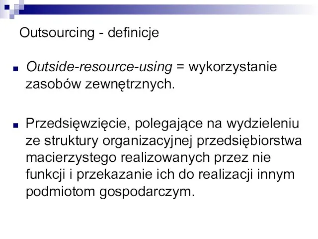 Outsourcing - definicje Outside-resource-using = wykorzystanie zasobów zewnętrznych. Przedsięwzięcie, polegające na