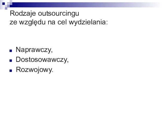 Rodzaje outsourcingu ze względu na cel wydzielania: Naprawczy, Dostosowawczy, Rozwojowy.