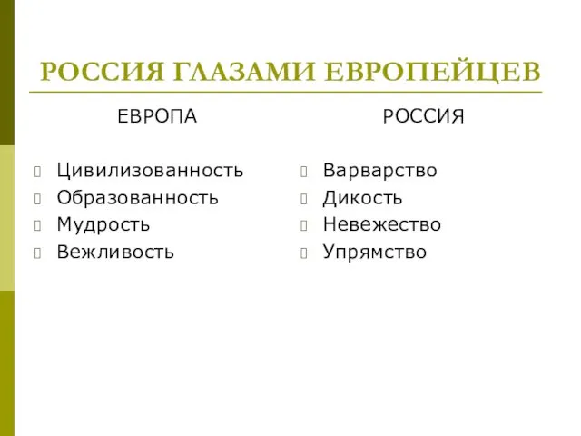 РОССИЯ ГЛАЗАМИ ЕВРОПЕЙЦЕВ ЕВРОПА Цивилизованность Образованность Мудрость Вежливость РОССИЯ Варварство Дикость Невежество Упрямство