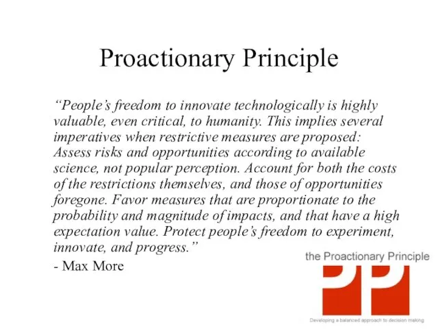 Proactionary Principle “People’s freedom to innovate technologically is highly valuable, even