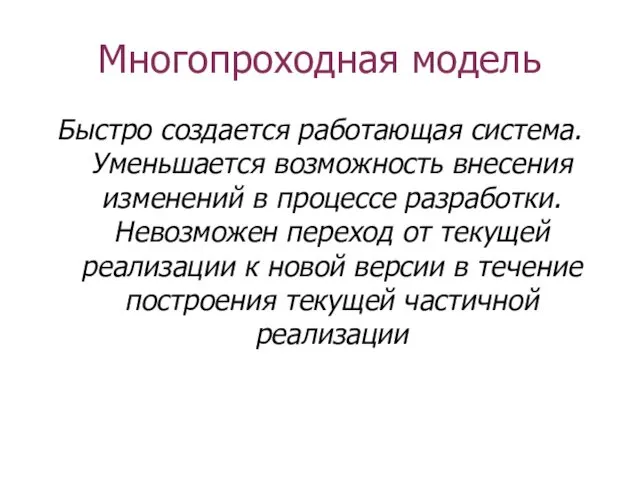 Многопроходная модель Быстро создается работающая система. Уменьшается возможность внесения изменений в